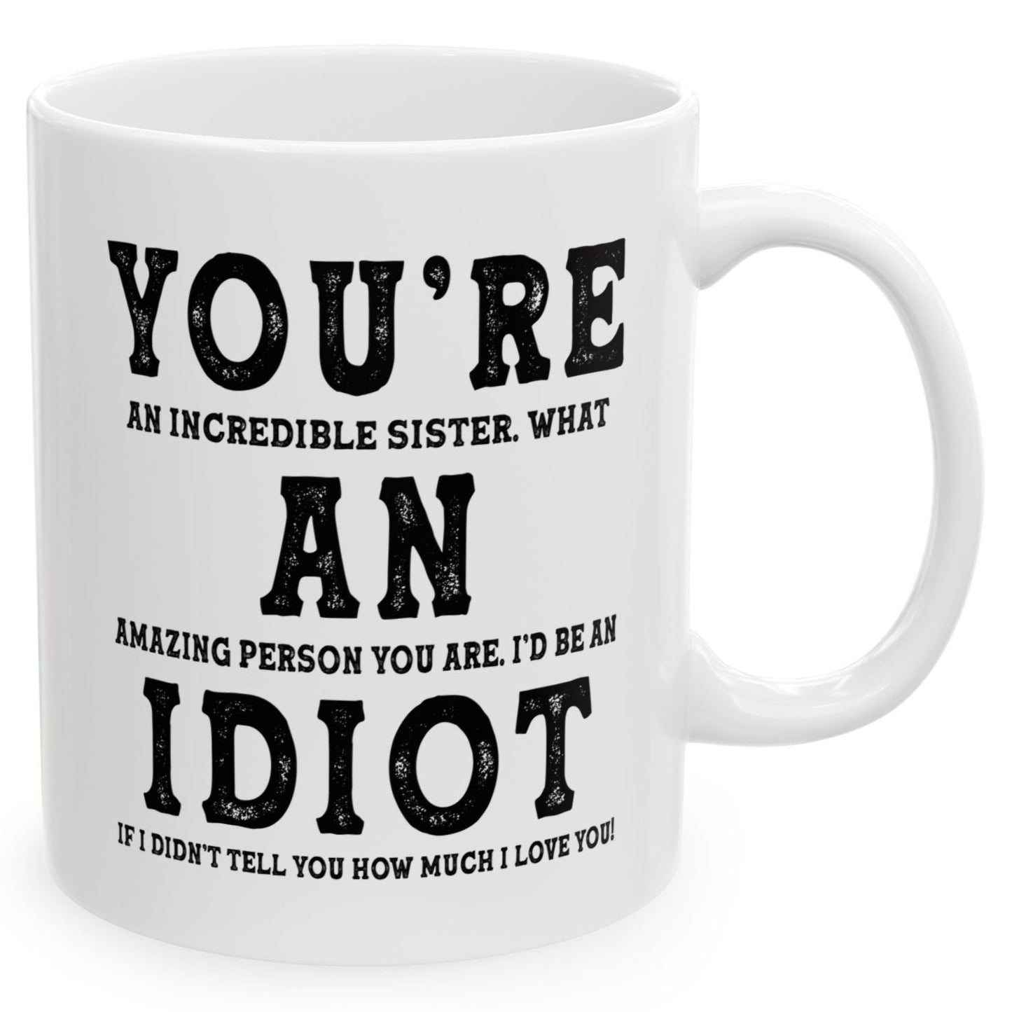 You're An Incredible Sister. What An Amazing Person You Are Best Gift Coffee Mugs 11oz