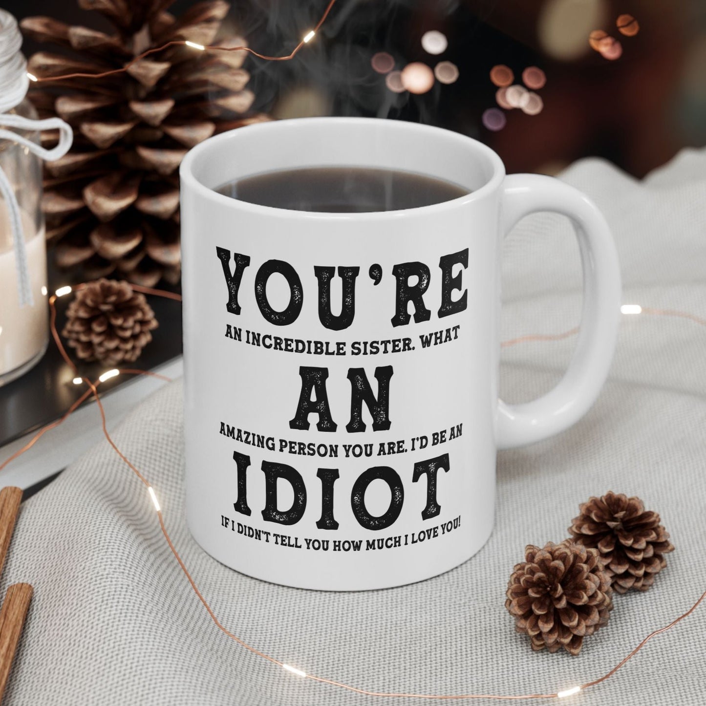 You're An Incredible Sister. What An Amazing Person You Are Best Gift Coffee Mugs 11oz