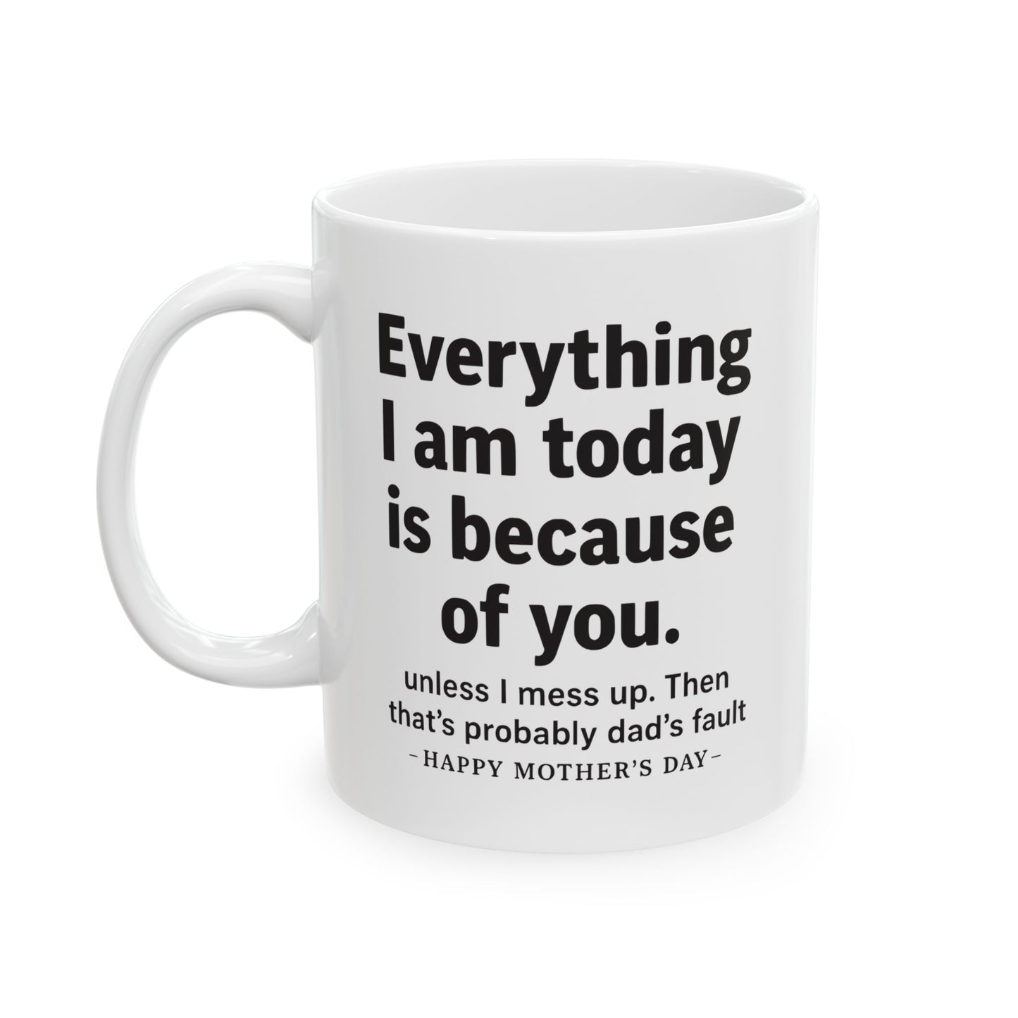 Everything I Am Funny Mother's Day Gift Mug 11oz Unique Coffee Cup