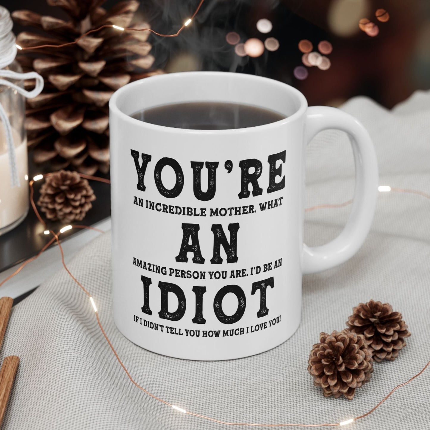 You're An Incredible Mother. What An Amazing Person You Are Best Gift Coffee Mugs 11oz