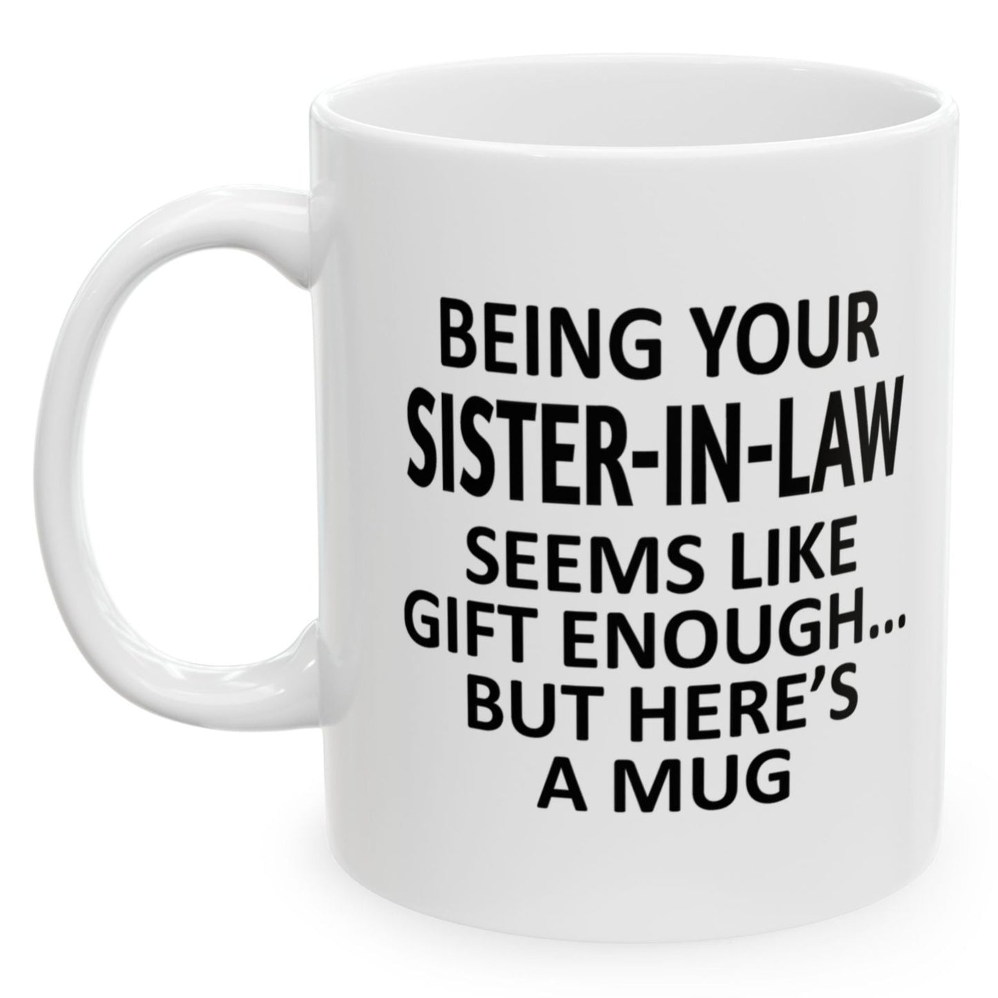 Being Your Sister-In-Law Seems Like Gift Enough Holiday Birthday Family Coffee Mugs 11 oz