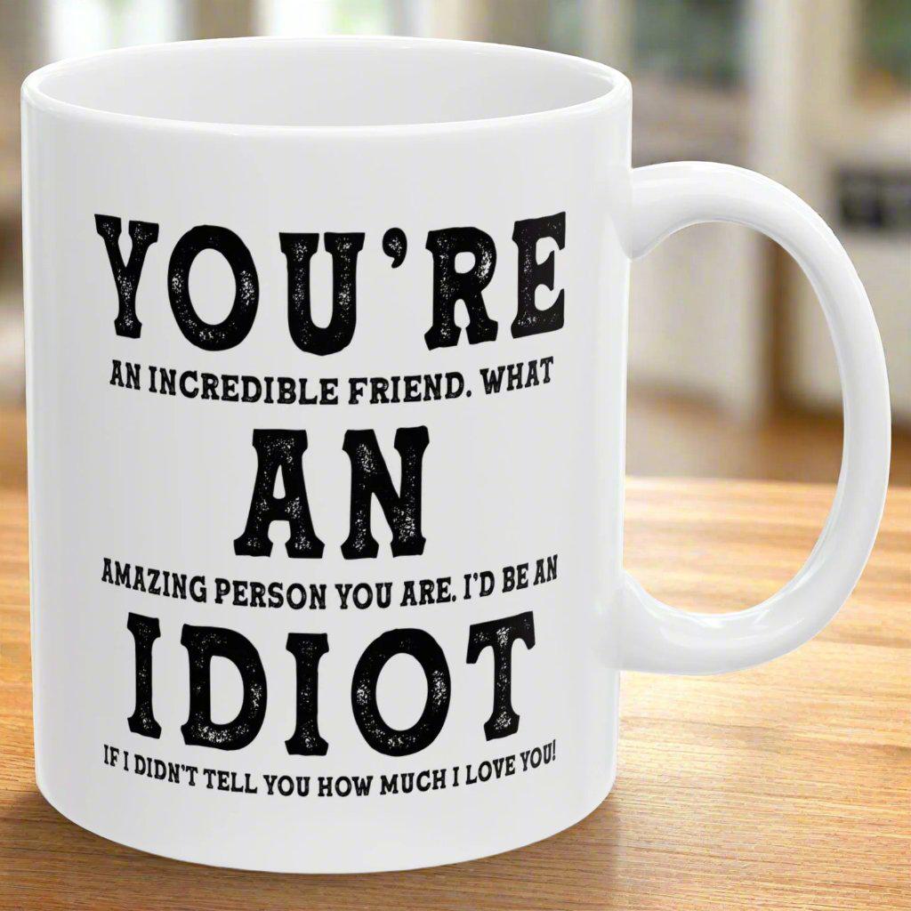 You're An Incredible Friend. What An Amazing Person You Are Best Gift Coffee Mugs 11oz