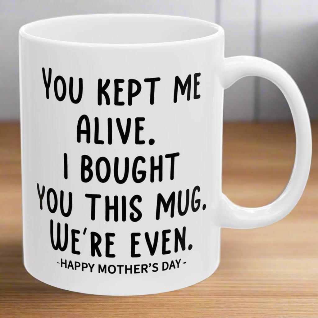 You Kept Me Alive Funny Mother's Day Gift Mug 11oz Unique Coffee Cup