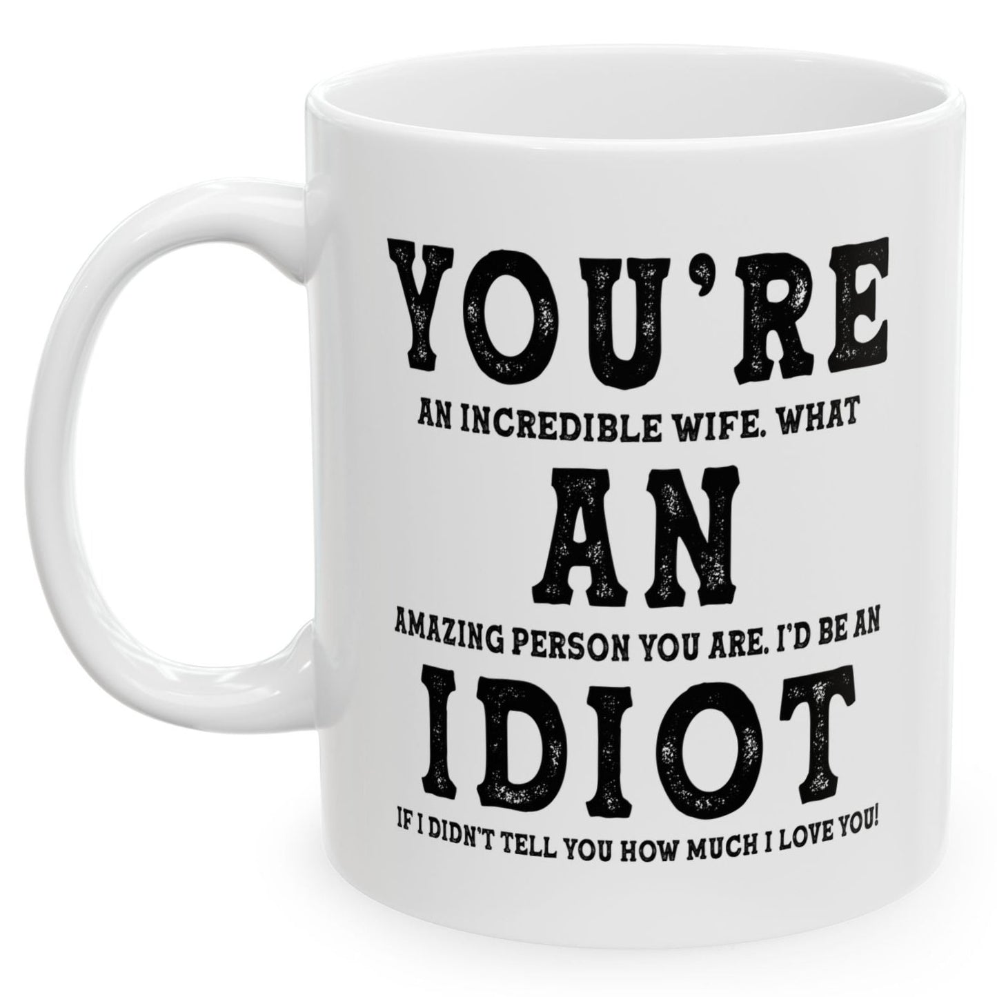 You're An Incredible Wife. What An Amazing Person You Are Best Gift Coffee Mugs 11oz