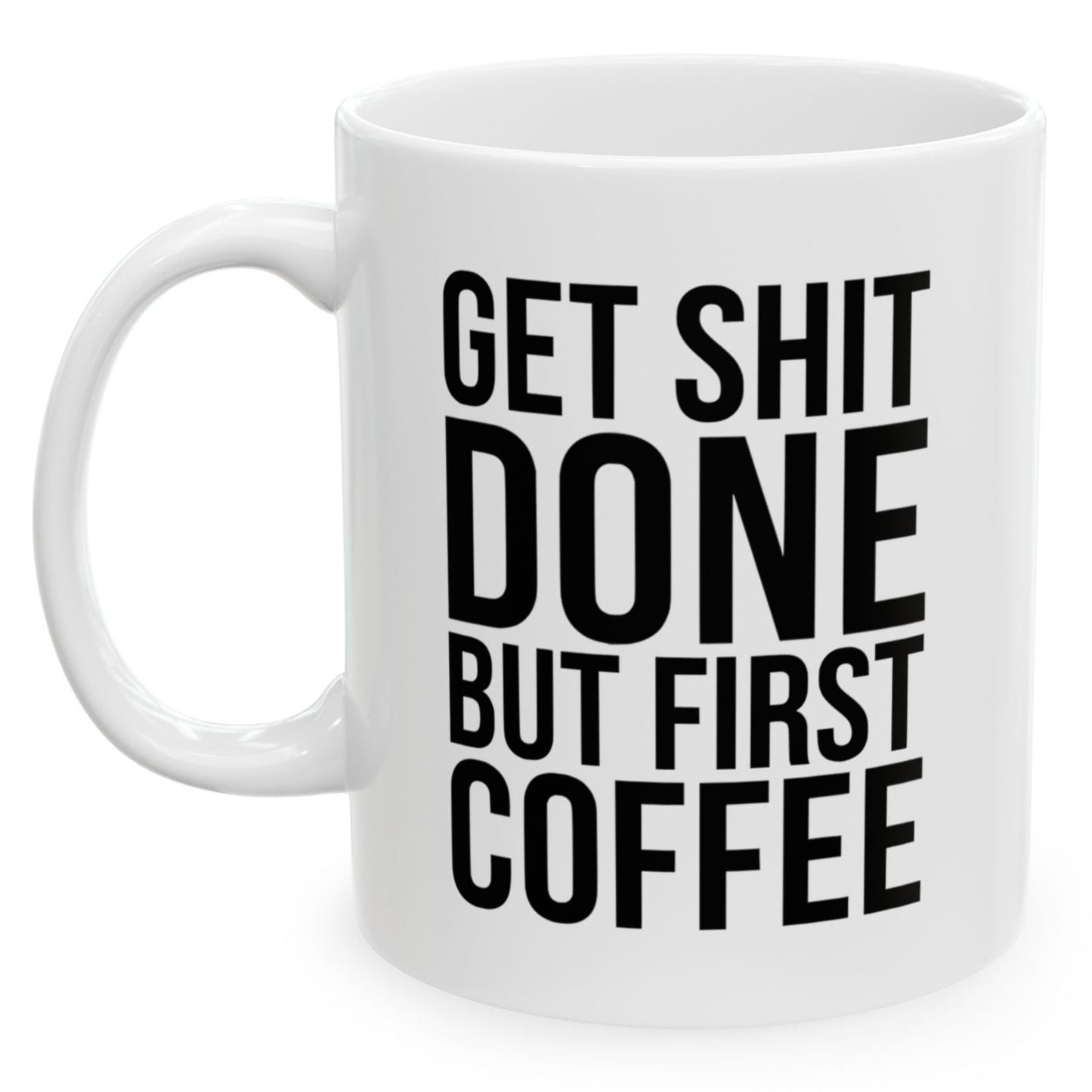 Get Shit Done But First Coffee Funny Birthday Gift 11oz Coffee Mug