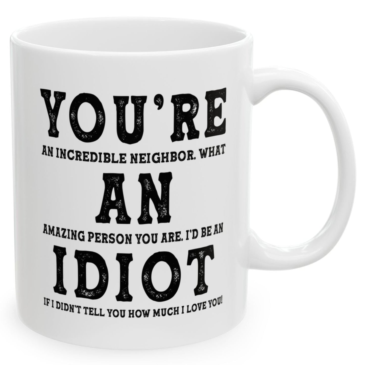You're An Incredible Neighbor. What An Amazing Person You Are Best Gift Coffee Mugs 11oz