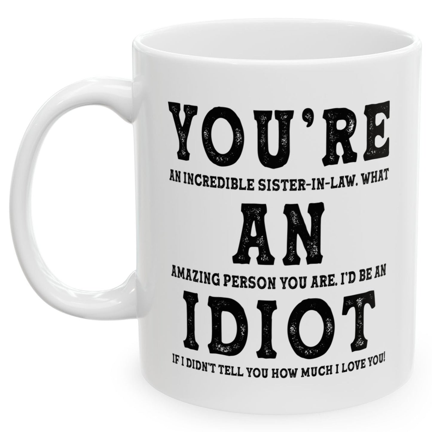 You're An Incredible Sister-In-Law. What An Amazing Person You Are Best Gift Coffee Mugs 11oz