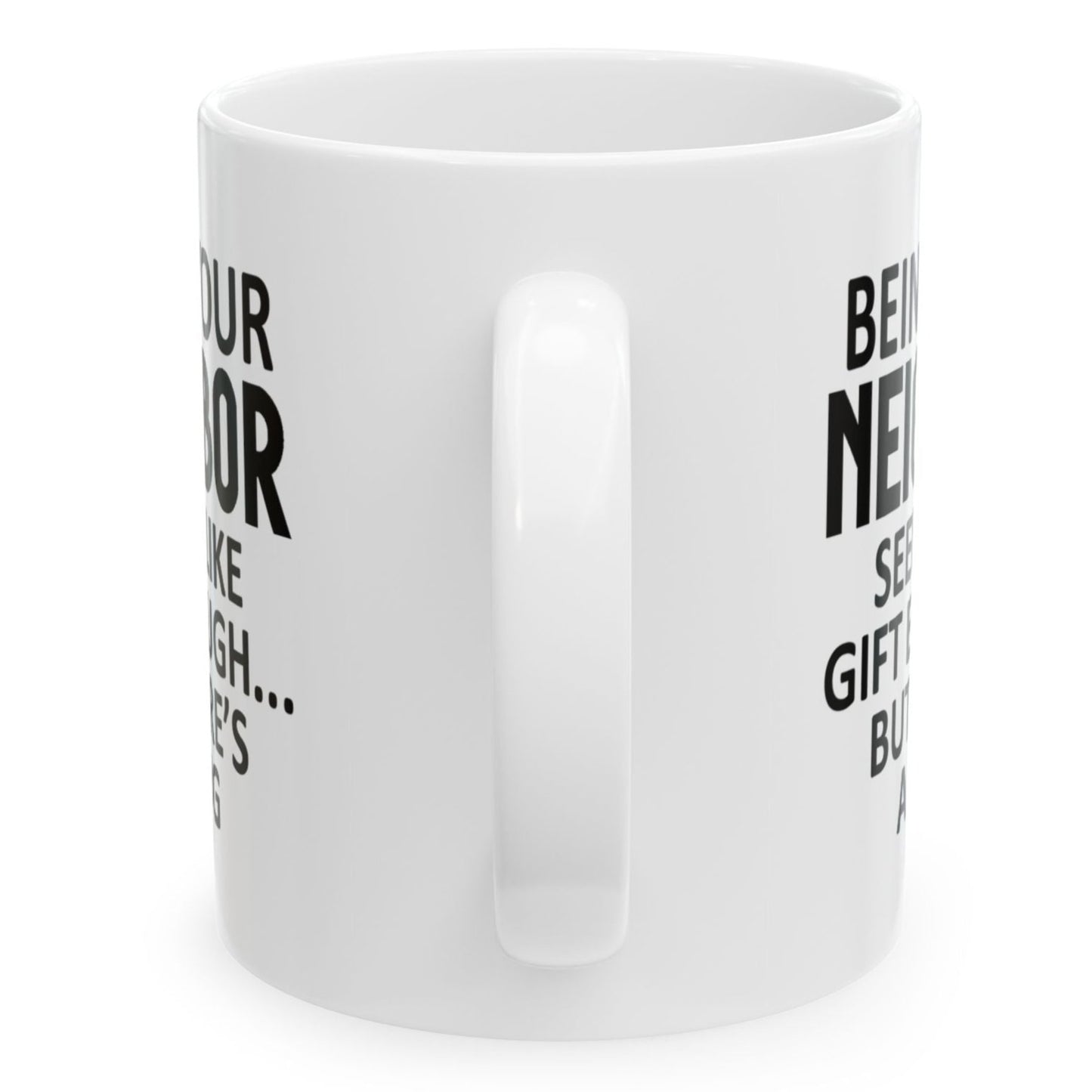 Being Your Neighbor Seems Like Gift Enough Happy Holiday Birthday White Coffee Mugs 11oz