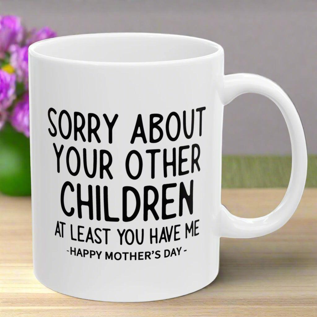 Sorry About Your Other Children Funny Gift Mug 11oz Unique Coffee Cup