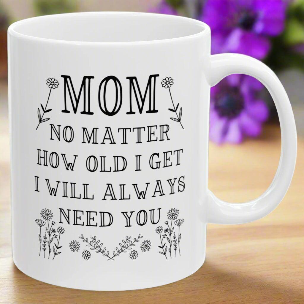 Mother's Day Gifts I Will Always Need You 11oz Unique Coffee Cup Mug