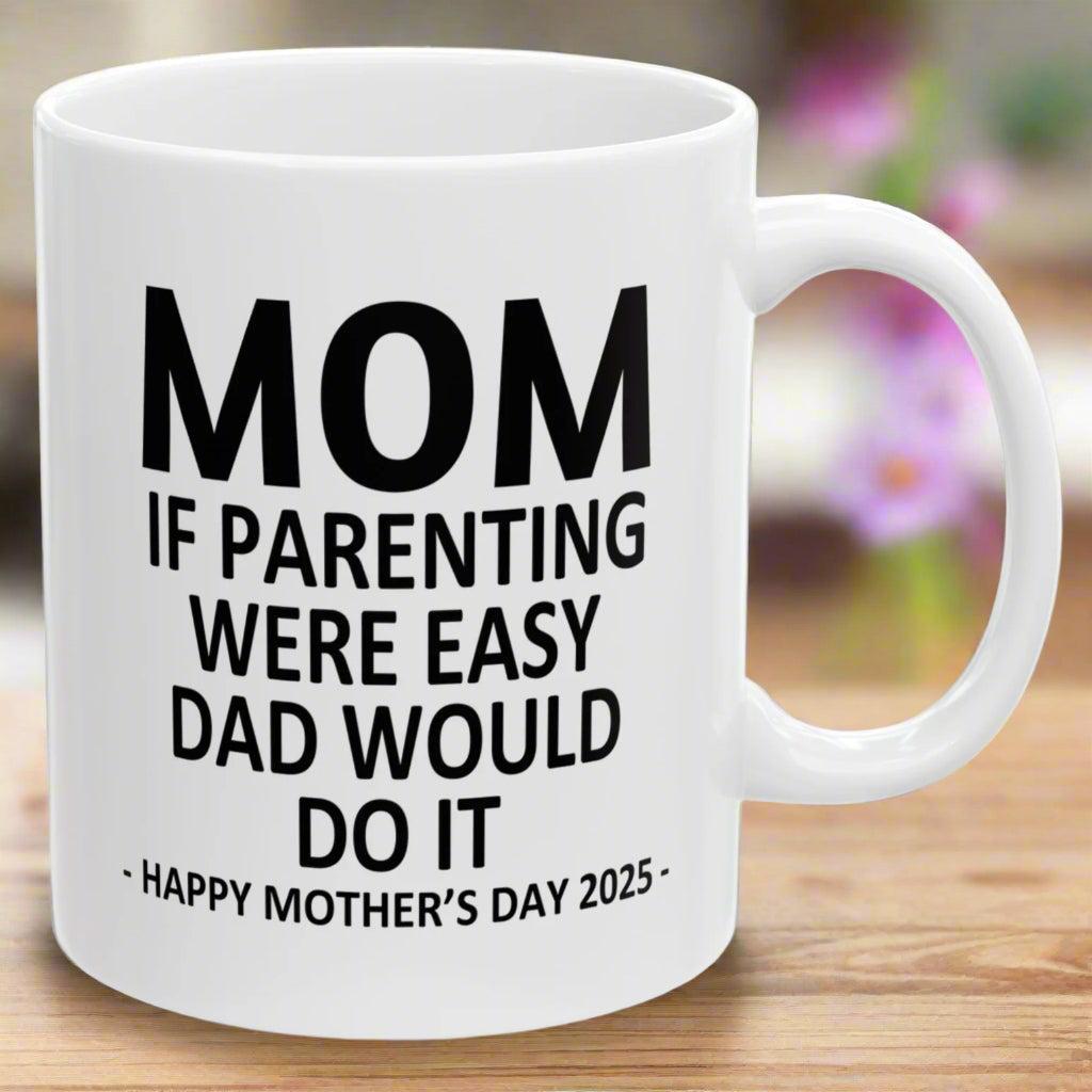 Mom If Parenting Were Easy Dad Would Do It Funny Mother's Day 2025 Gift Mug 11oz Unique Coffee Cup