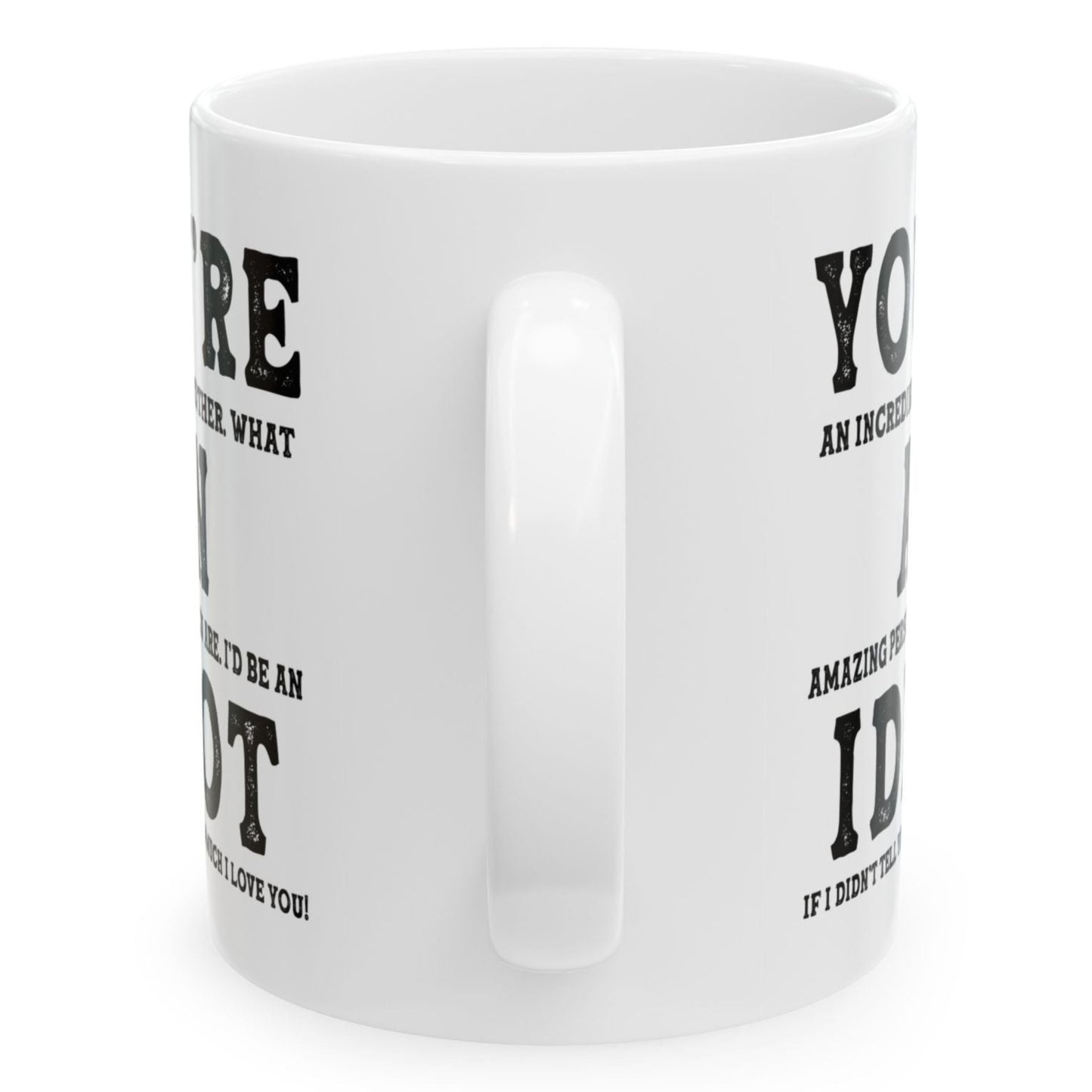 You're An Incredible Mother. What An Amazing Person You Are Best Gift Coffee Mugs 11oz