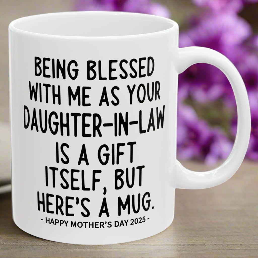 Being Blessed With Me As Your Daughter-In-Law Mother's Day 2025 11oz Unique Coffee Cup Mug