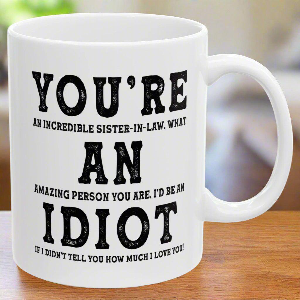 You're An Incredible Sister-In-Law. What An Amazing Person You Are Best Gift Coffee Mugs 11oz