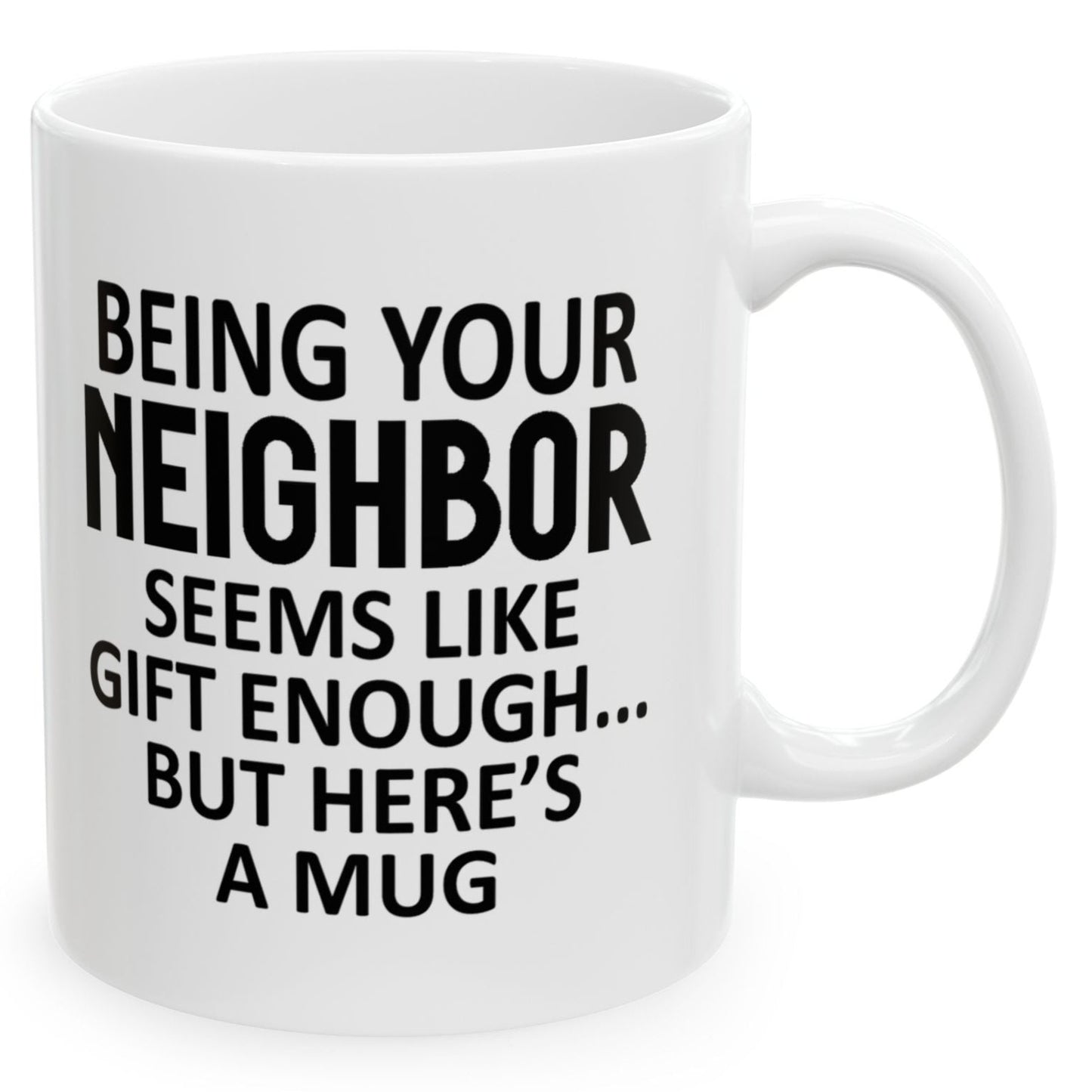Being Your Neighbor Seems Like Gift Enough Happy Holiday Birthday White Coffee Mugs 11oz