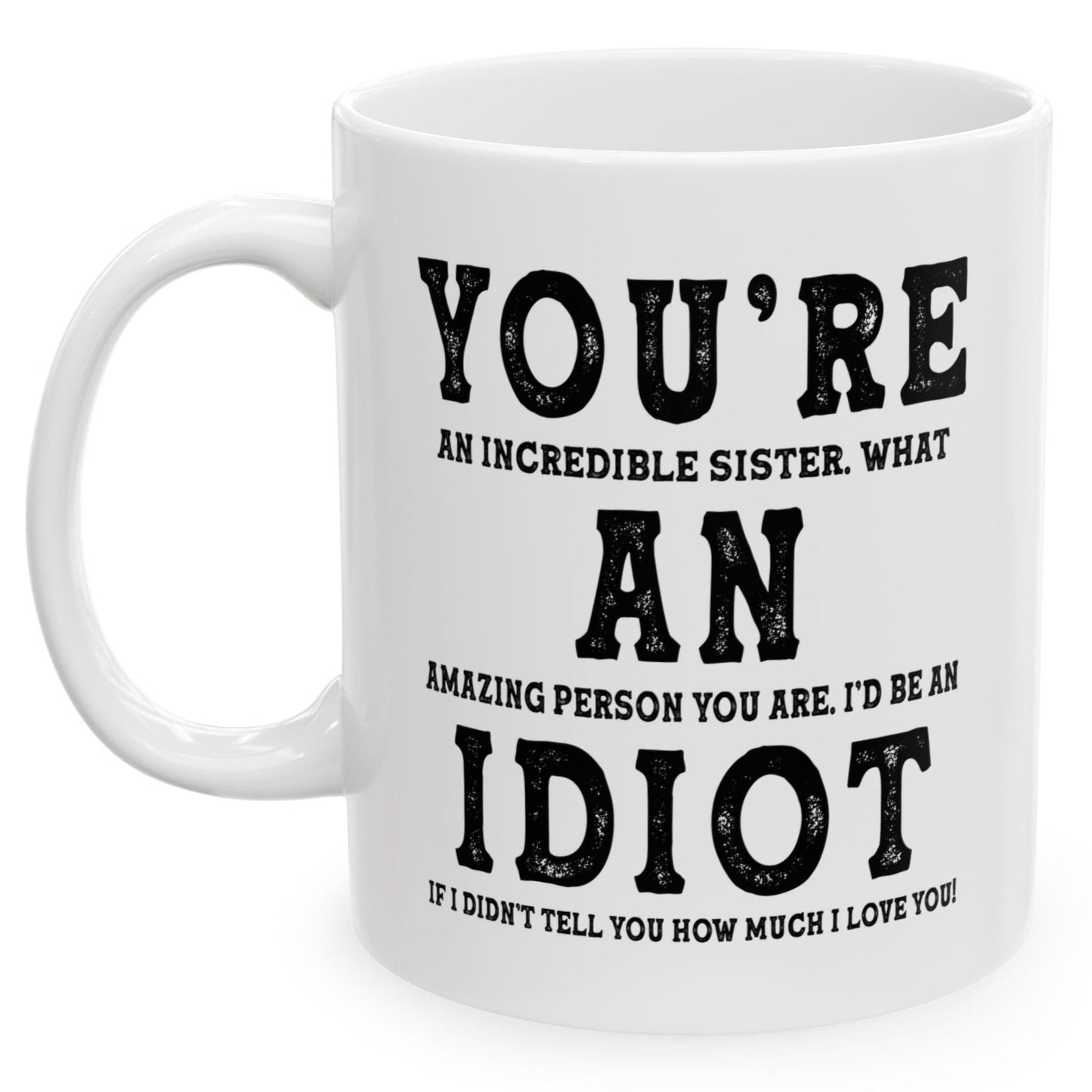 You're An Incredible Sister. What An Amazing Person You Are Best Gift Coffee Mugs 11oz