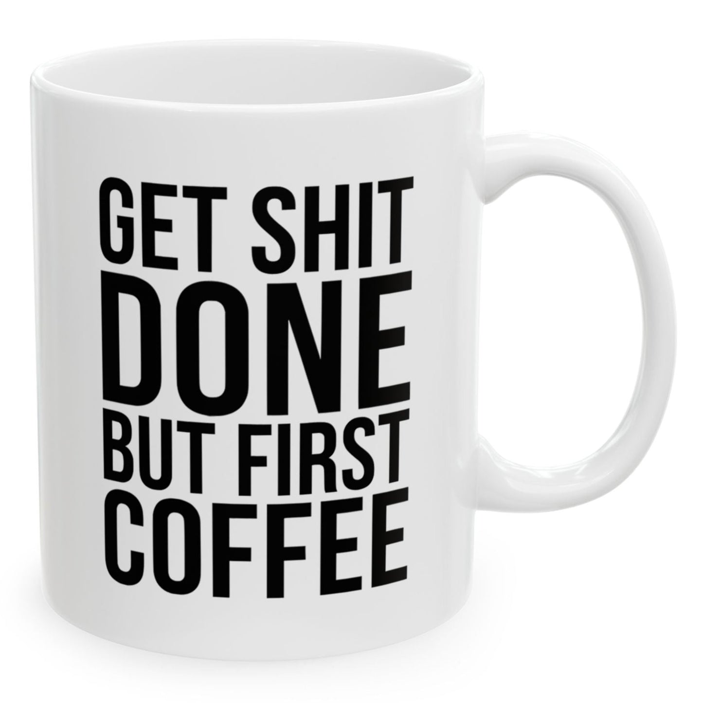 Get Shit Done But First Coffee Funny Birthday Gift 11oz Coffee Mug