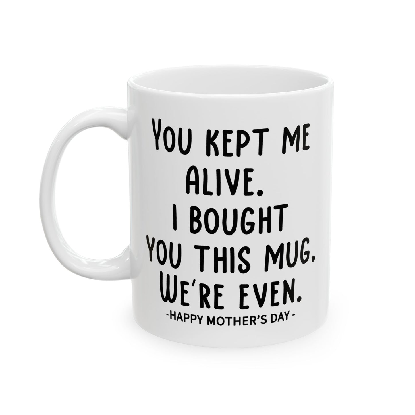You Kept Me Alive Funny Mother's Day Gift Mug 11oz Unique Coffee Cup