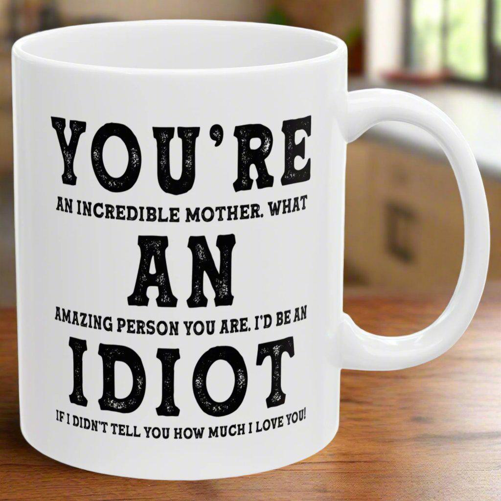 You're An Incredible Mother. What An Amazing Person You Are Best Gift Coffee Mugs 11oz