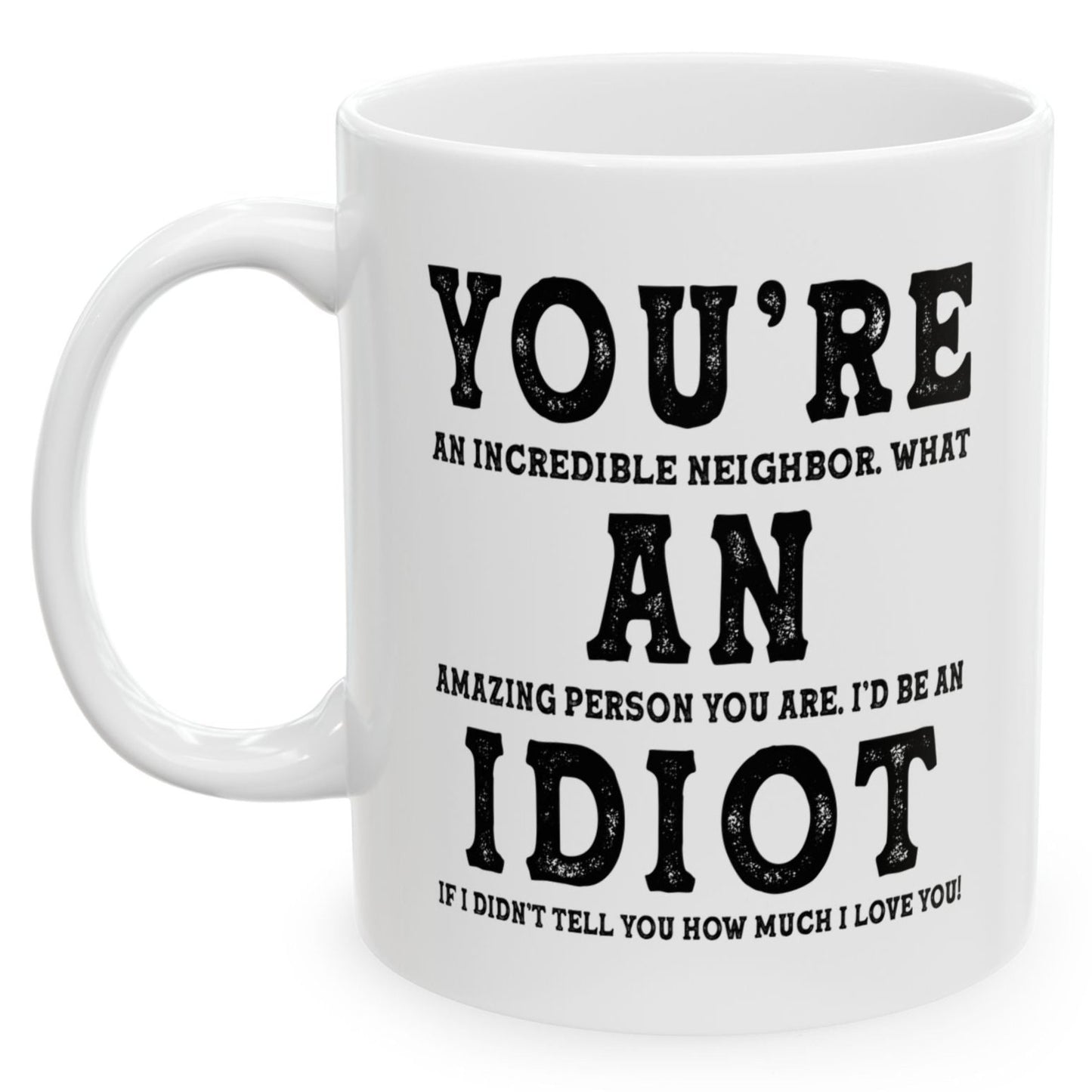 You're An Incredible Neighbor. What An Amazing Person You Are Best Gift Coffee Mugs 11oz
