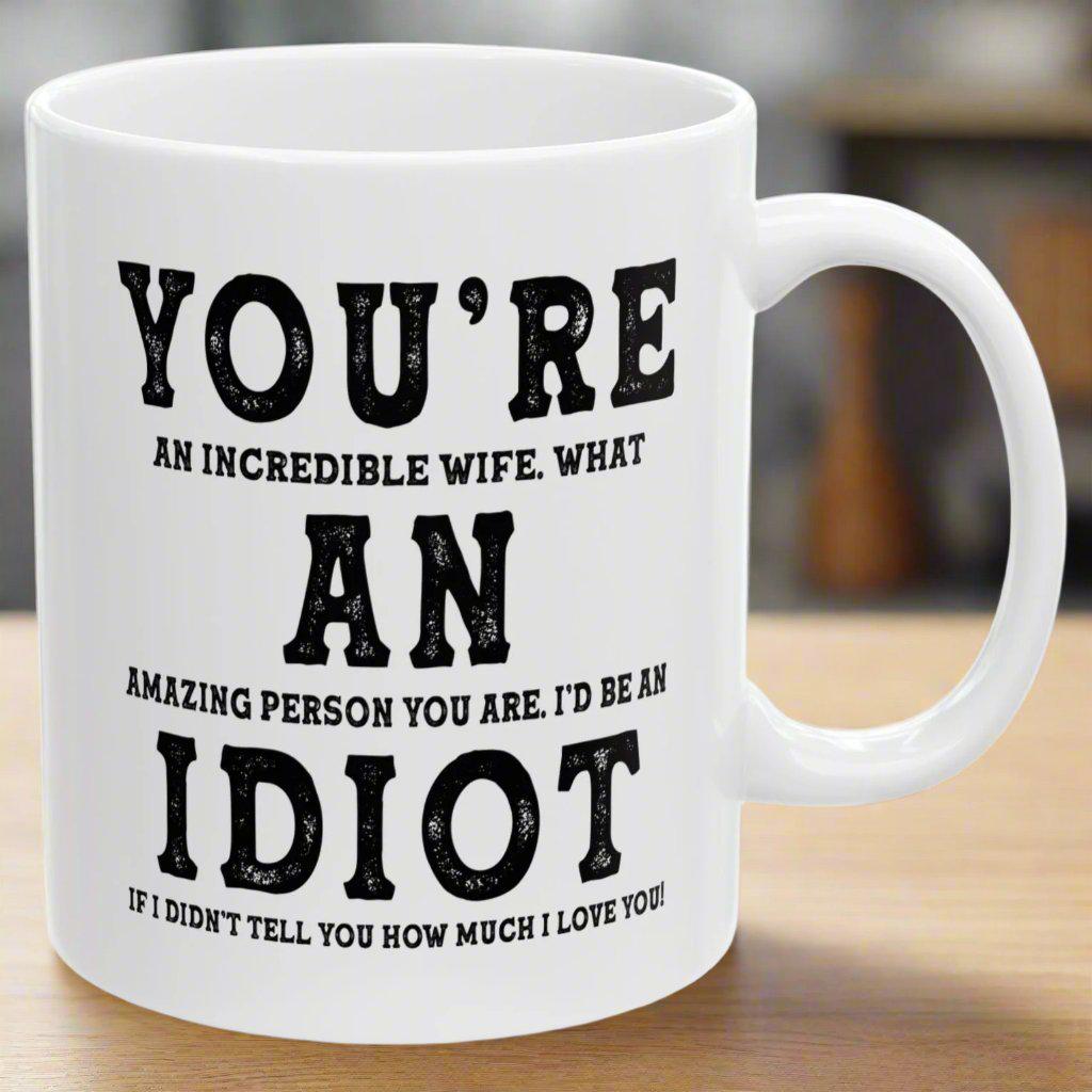 You're An Incredible Wife. What An Amazing Person You Are Best Gift Coffee Mugs 11oz