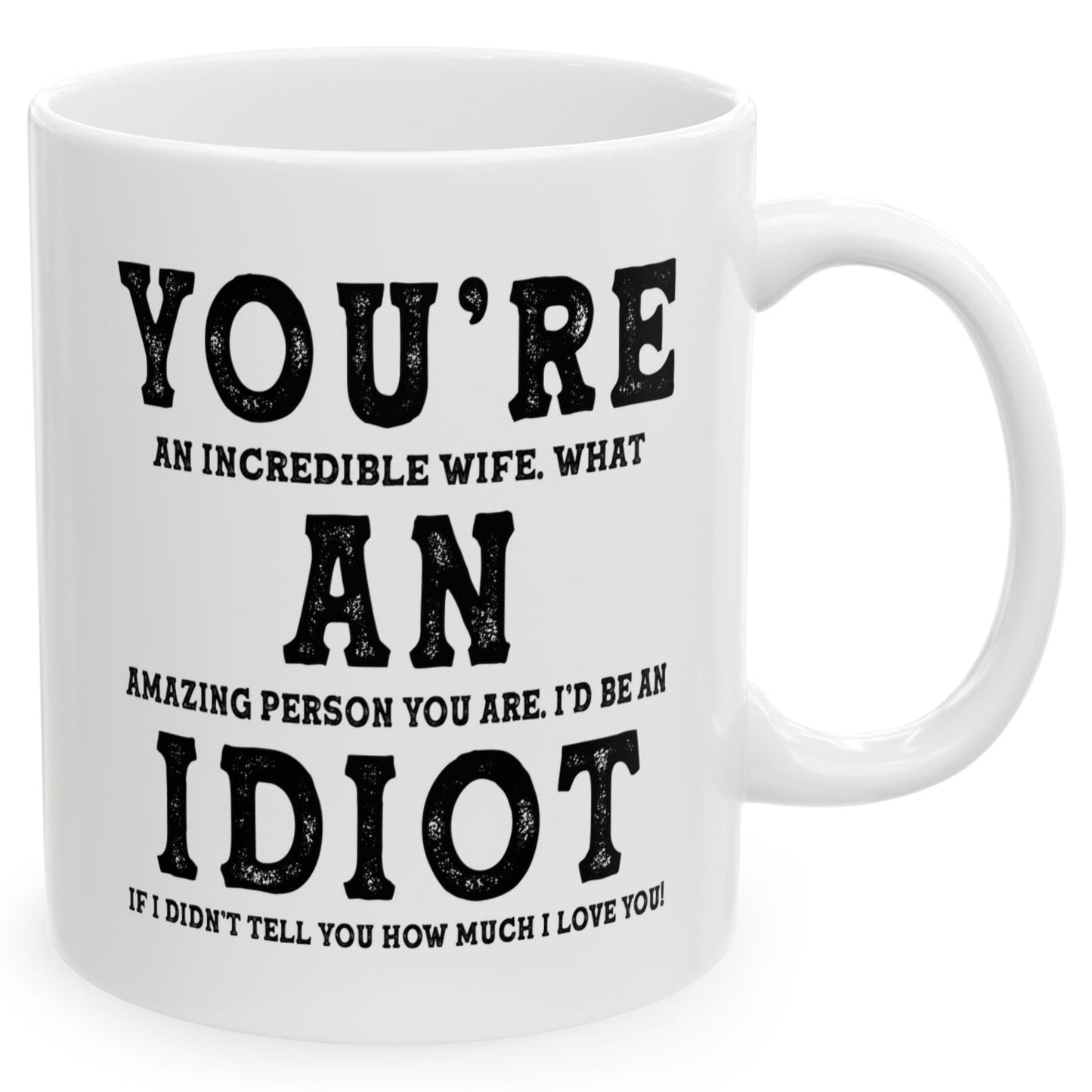 You're An Incredible Wife. What An Amazing Person You Are Best Gift Coffee Mugs 11oz