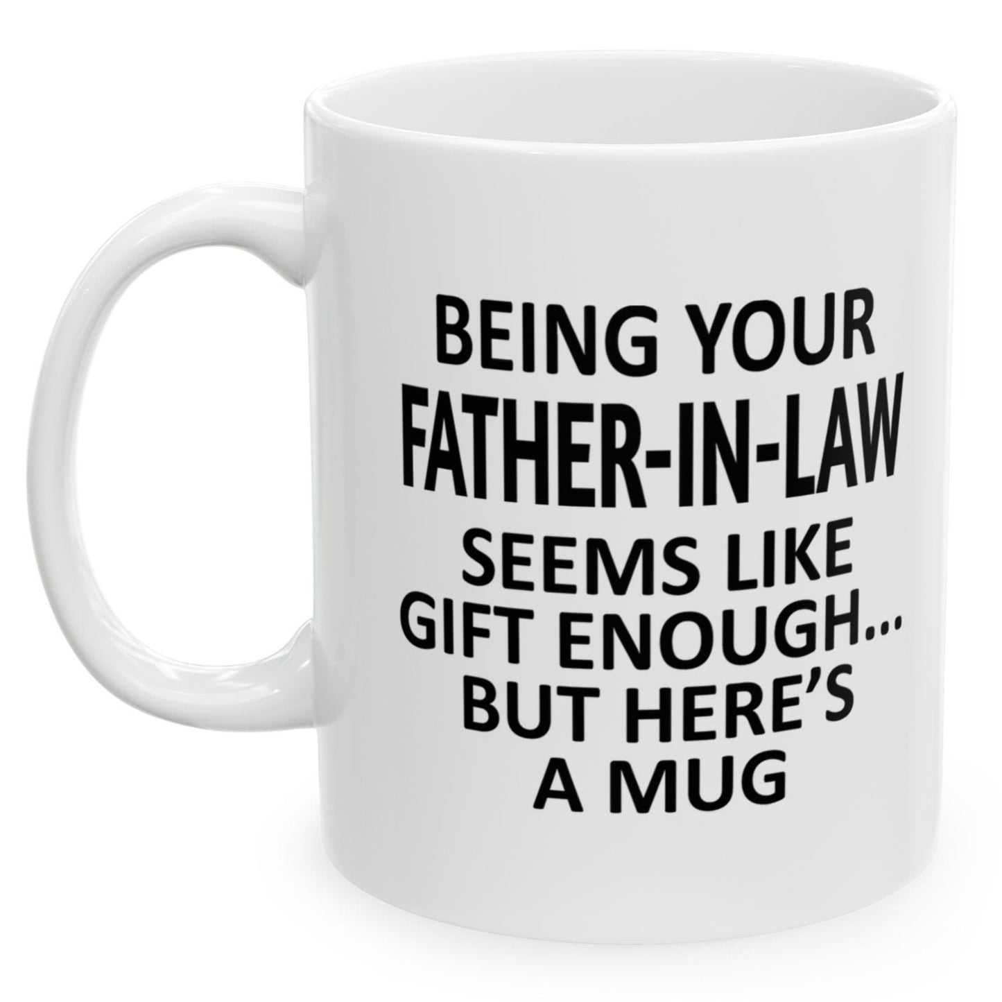 Being Your Father-In-Law Seems Like Gift Enough Holiday Birthday Family Coffee Mugs 11 oz