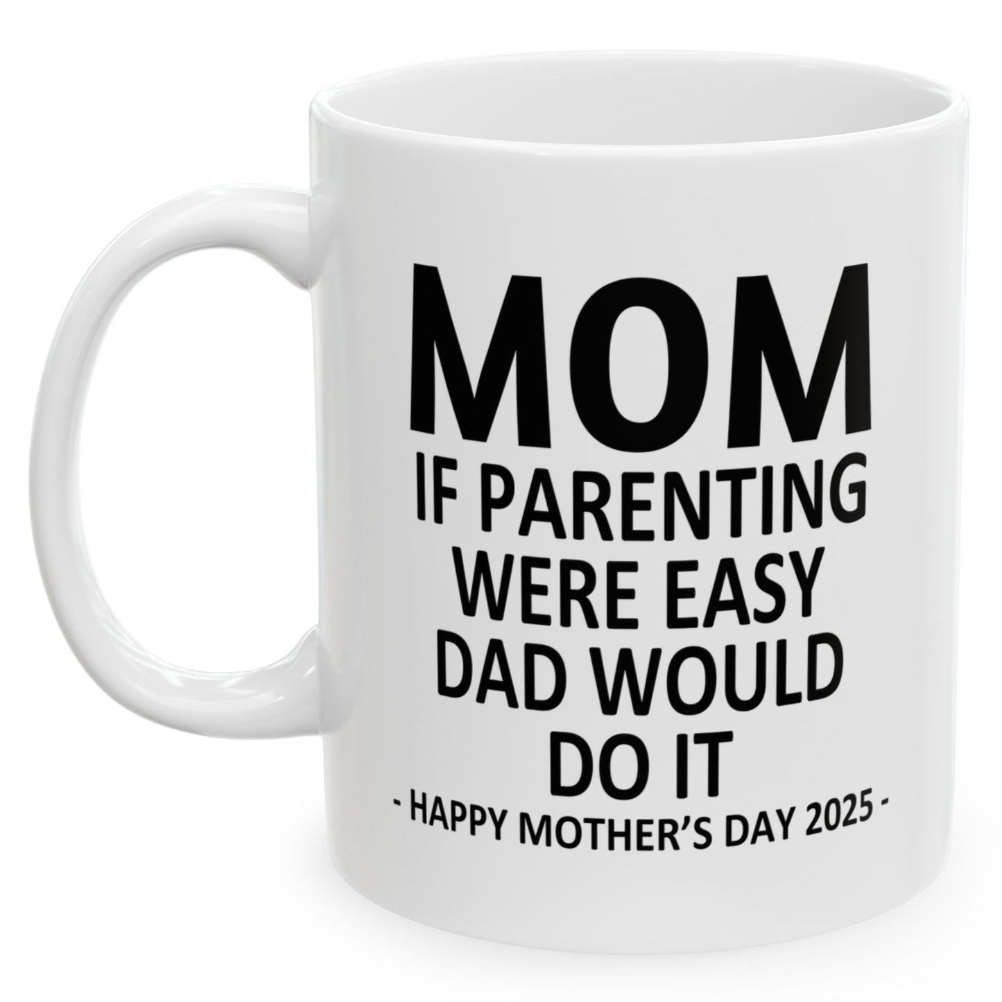 Mom If Parenting Were Easy Dad Would Do It Funny Mother's Day 2025 Gift Mug 11oz Unique Coffee Cup