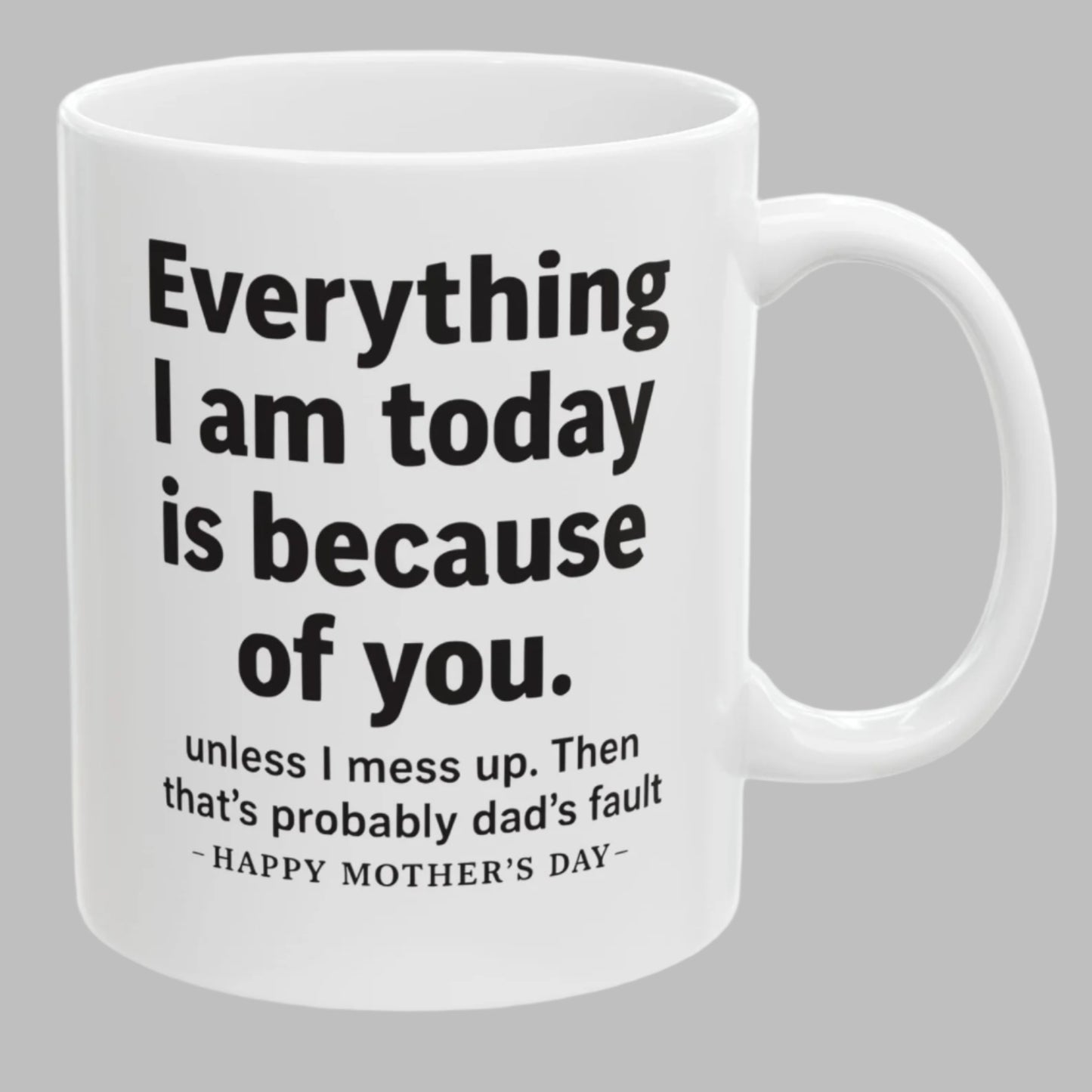 Everything I Am Funny Mother's Day Gift Mug 11oz Unique Coffee Cup