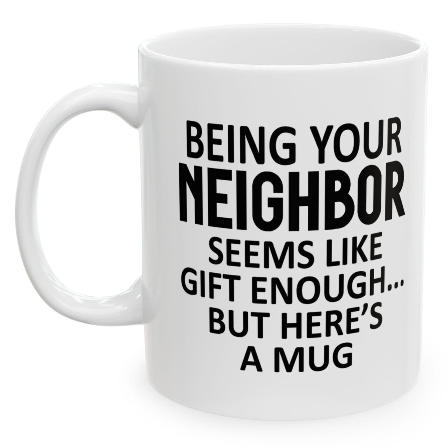 Being Your Neighbor Seems Like Gift Enough Happy Holiday Birthday White Coffee Mugs 11oz