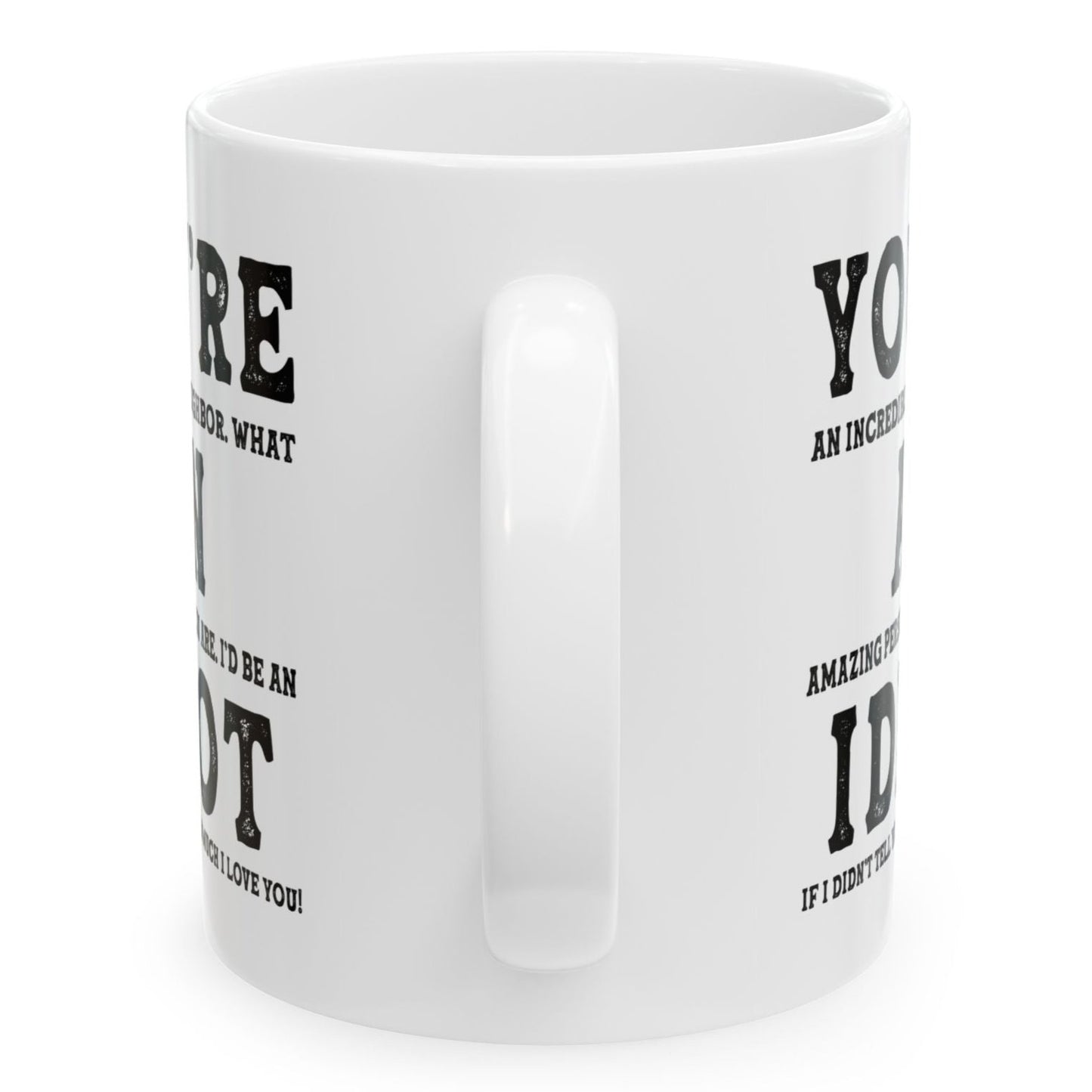 You're An Incredible Neighbor. What An Amazing Person You Are Best Gift Coffee Mugs 11oz