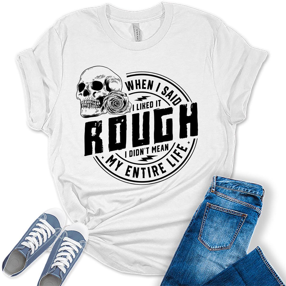 When I Said I Like It Rough Life Shirt Funny Sarcastic Teen Girls Womens Graphic Tees Bella Plus Sized Tops