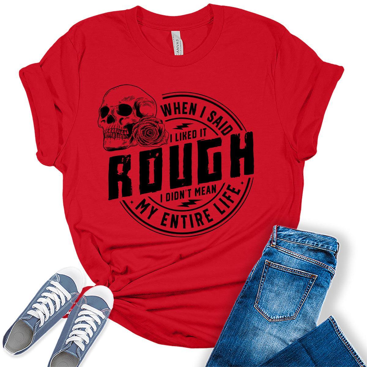 When I Said I Like It Rough Life Shirt Funny Sarcastic Teen Girls Womens Graphic Tees Bella Plus Sized Tops