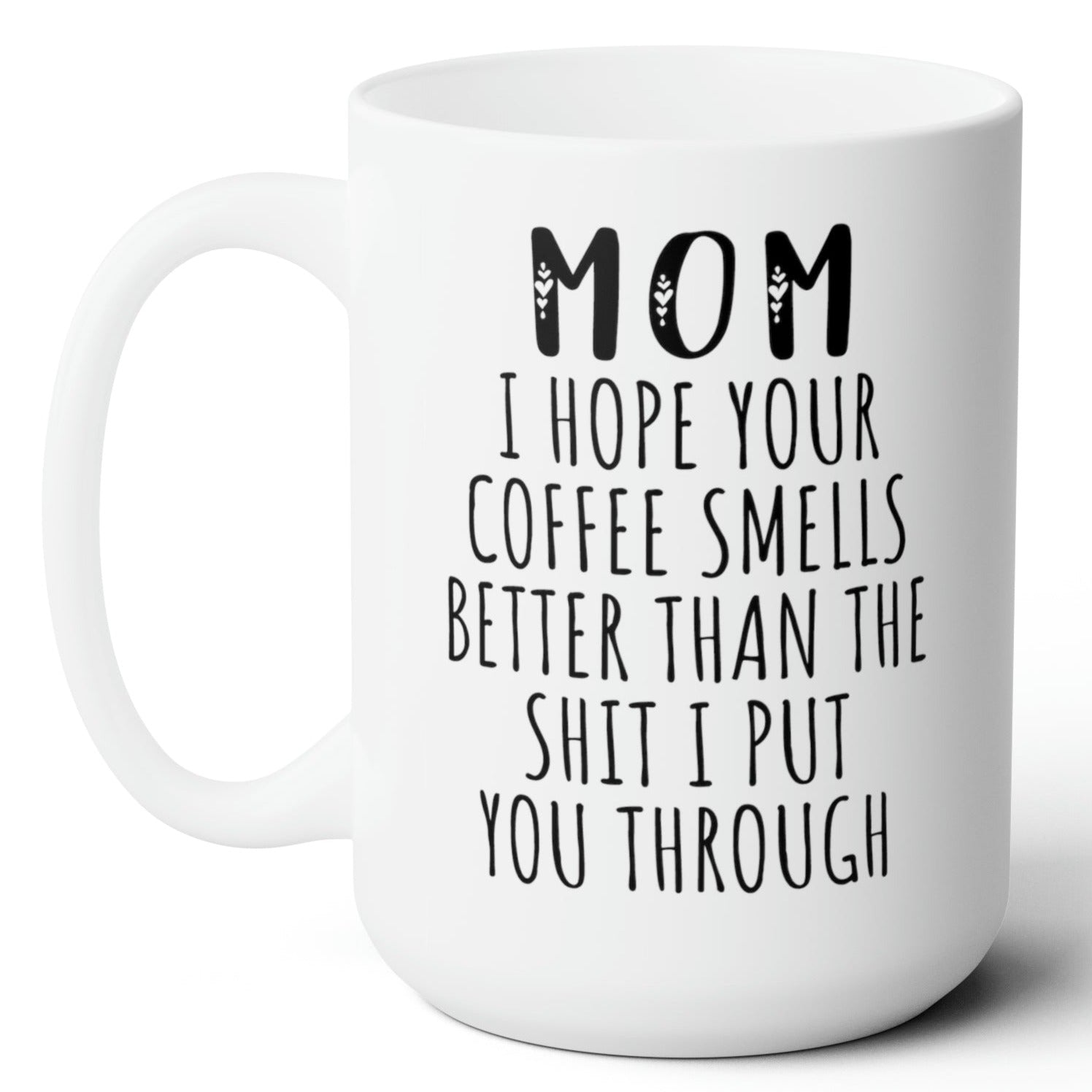 Mom I Hope Your Coffee Smells Better Funny Mom Gift Ceramic Mug 15oz