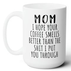 Mom I Hope Your Coffee Smells Better Funny Mom Gift Ceramic Mug 15oz