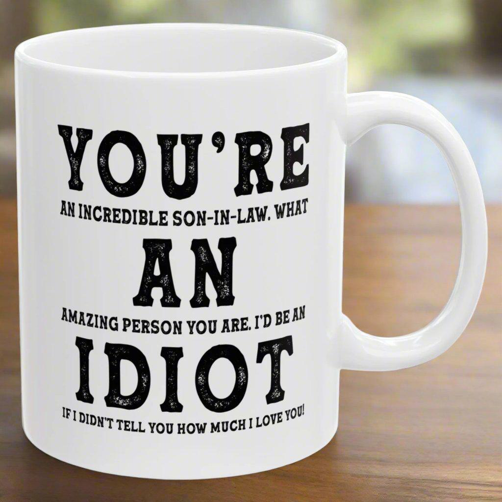 You're An Incredible Son-In-Law. What An Amazing Person You Are Best 2024 Gift Coffee Mugs 11oz