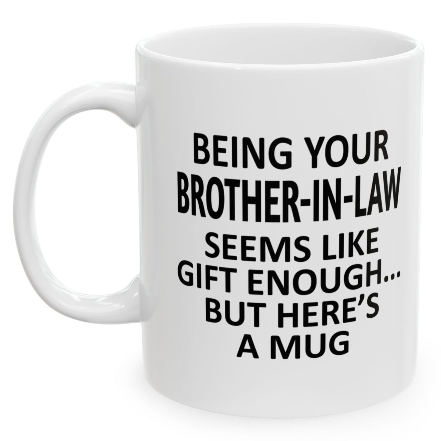 Being Your Brother-In-Law Seems Like Gift Enough Family Holiday Birthday Gift Coffee Mugs 11 oz