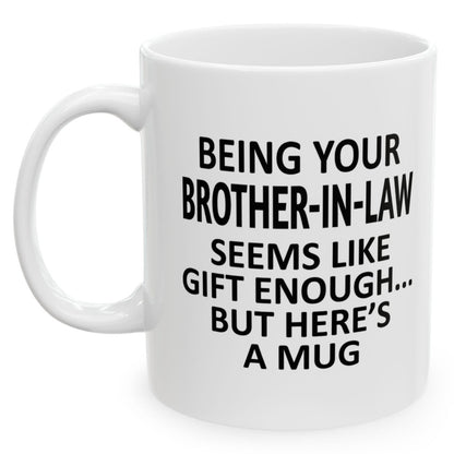 Being Your Brother-In-Law Seems Like Gift Enough Family Holiday Birthday Gift Coffee Mugs 11 oz