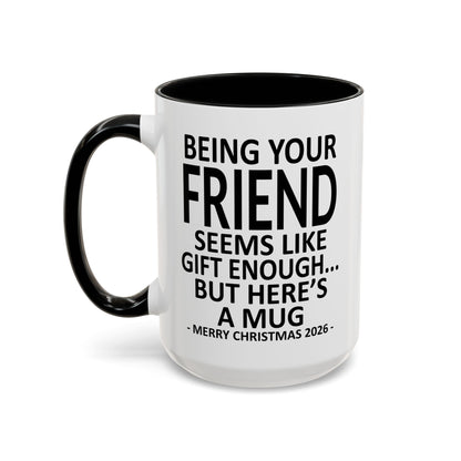 Being Your Friend Is Gift Enough Funny Christmas 2026 Gift Accent Coffee Mug