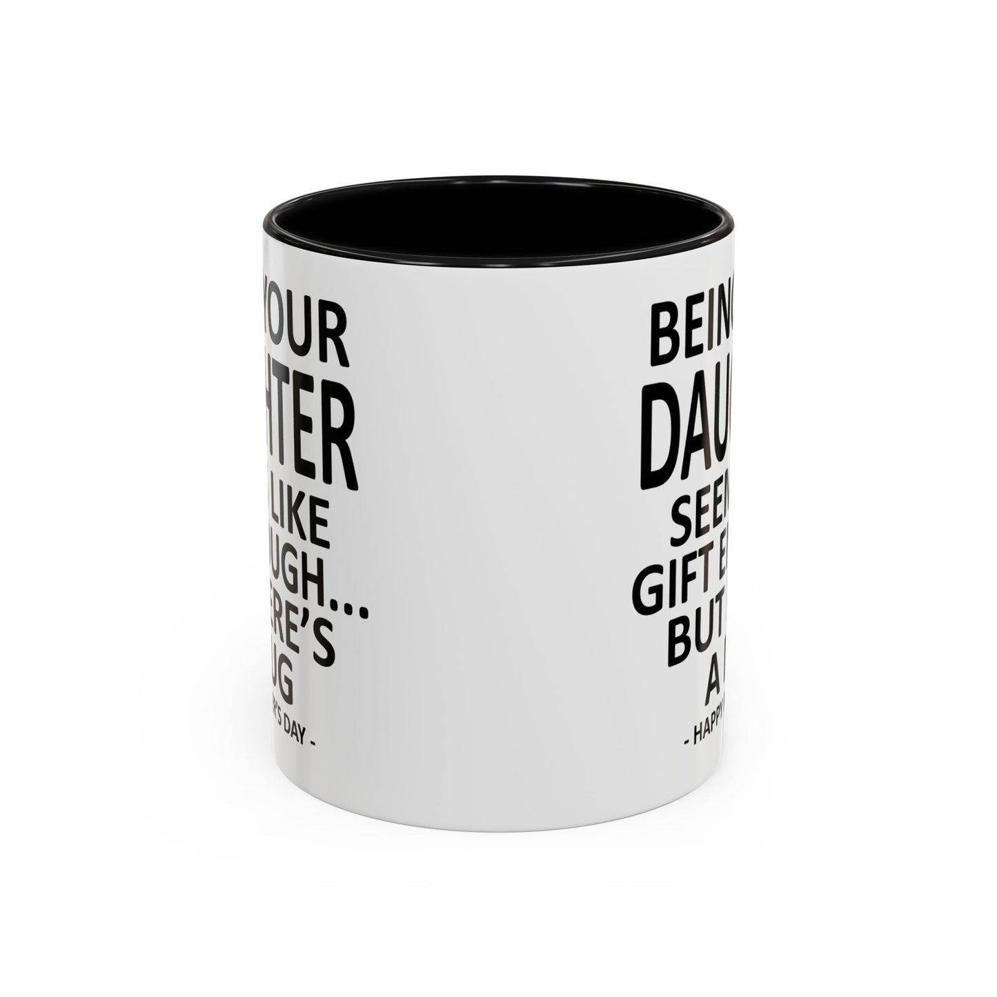 Being Your Daughter is Gift Enough Funny Father's Day Gift Accent Coffee Mug