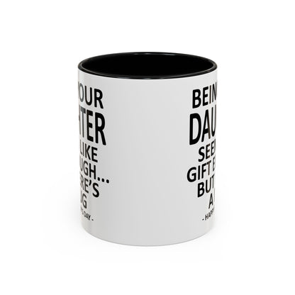 Being Your Daughter is Gift Enough Funny Father's Day Gift Accent Coffee Mug