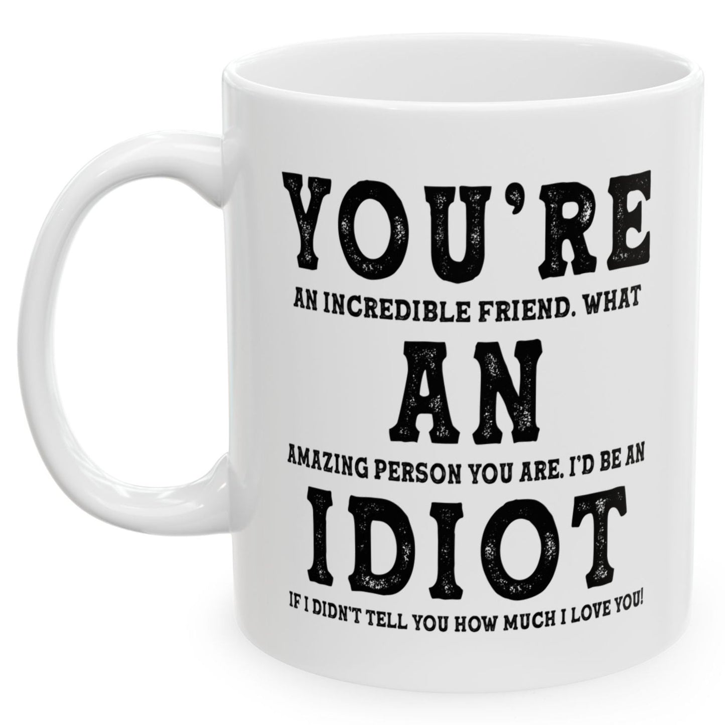 You're An Incredible Friend. What An Amazing Person You Are Best 2024 Gift Coffee Mugs 11oz