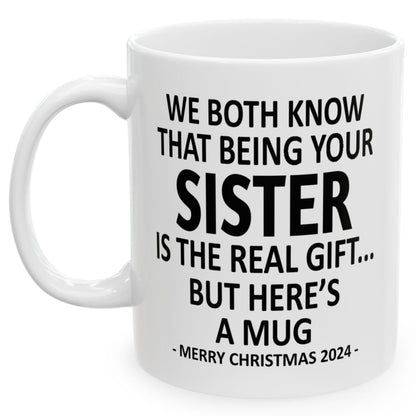 We Both Know That Being Your Sister Is The Real Gift, But Here's A Mug, Funny Christmas 2024 Gift Coffee Mugs 11oz