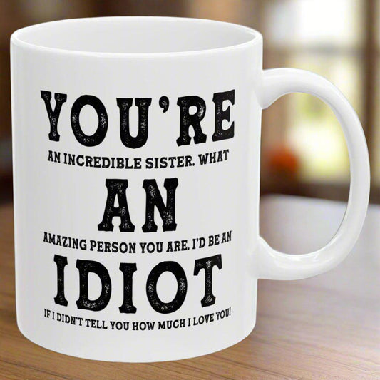 You're An Incredible Sister. What An Amazing Person You Are Best 2024 Gift Coffee Mugs 11oz