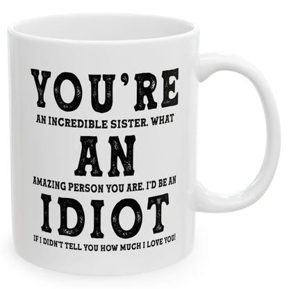 You're An Incredible Sister. What An Amazing Person You Are Best 2024 Gift Coffee Mugs 11oz