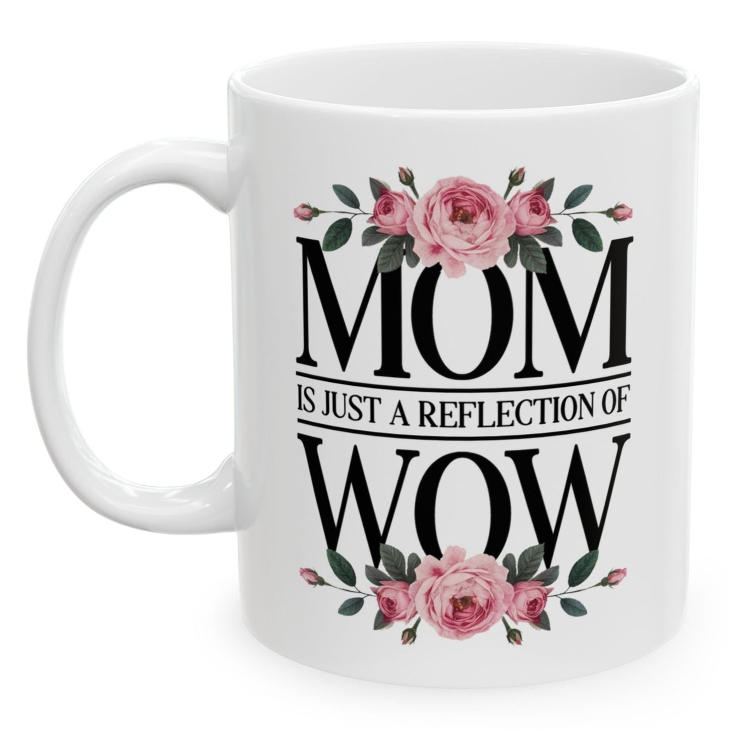 Mom Is Just A Reflection of Wow Christmas Birthday Mother's Day Gift 11oz Coffee Mug