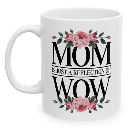 Mom Is Just A Reflection of Wow Christmas Birthday Mother's Day Gift 11oz Coffee Mug