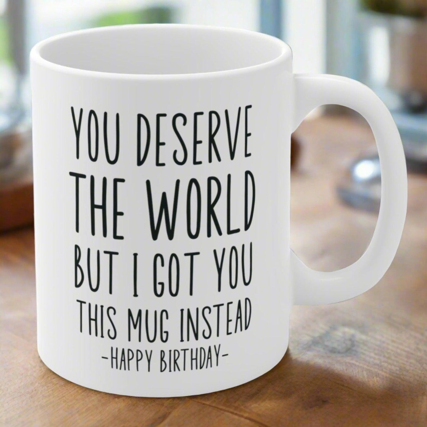 You Deserve The World Funny Birthday Gift Mug 11oz