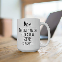 Mom The Only Alarm Clock That Serves Breakfast  Funny Mom Gift Ceramic Mug 15oz