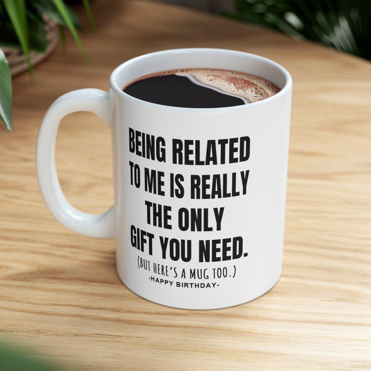 Being Related Only Gift You Need Funny Birthday Gift Mug 11oz